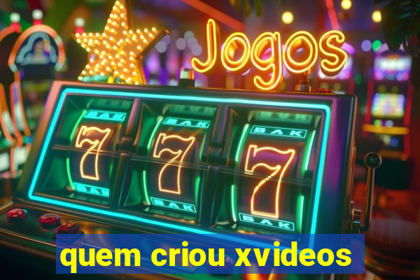 quem criou xvideos